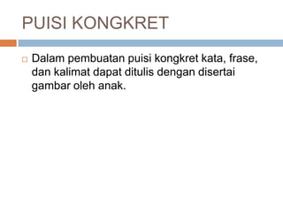 PUISI KONGKRET


Dalam pembuatan puisi kongkret kata, frase,
dan kalimat dapat ditulis dengan disertai
gambar oleh anak.

 