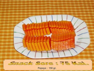 Pepaya : 150 gr.
 