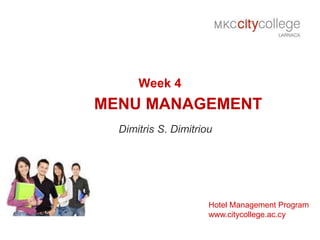 Week 4
MENU MANAGEMENT
  Dimitris S. Dimitriou




                      Hotel Management Program
                      www.citycollege.ac.cy
 