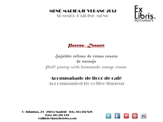 MENÚ MARIDAJE VERANO 2012
                     SUMMER PAIRING MENU




                                Postres- Dessert

                    Hojaldre relleno de crema casera
                               de naranja
                Puff pastry with homemade orange cream

                   Acompañado de licor de café
                  Accompanied by coffee liqueur




C/ Infantas, 29 - 28004 Madrid - Tel.: 915 212 828
                 Fax: 915 216 688
           exlibris@lussohoteles.com
 