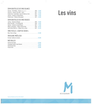 Les vins
DEMI BOUTEILLES DE VINS BLANCS
Pecorino – Villa Medoro – Abruzzo (100% pecorino) . . . . . . . . . . . . . . . . . 2018 . . 14,00€
Pinot Gris – Cuvée de l’Ours Noir - Cattin . . . . . . . . . . . . . . . . . . . . . 2017 . . 15,20€
Pouilly Fumé « Cuvée Bailly » Cave de Pouilly-sur-Loire  . . . . . . . . . . 2017 . . 16,40€
Sancerre – Domaine La Grande Maison . . . . . . . . . . . . . . . . . . . . . . . 2018 . . 17,00€
Pouilly Fuissé – Château de Beauregard . . . . . . . . . . . . . . . . . . . . . . 2017 . . 23,00€
DEMI BOUTEILLES DE VINS ROUGES
Juliénas – Domaine du Maupas . . . . . . . . . . . . . . . . . . . . . . . . . . . . . 2018 . . 15,00€
Alsace Pinot Noir – Eric Rominger BIO . . . . . . . . . . . . . . . . . . . . . . . . 2018 . . 16,00€
Sancerre – Domaine La Grande Maison . . . . . . . . . . . . . . . . . . . . . . . 2017 . . 17,00€
Médoc Cru Bourgeois – Château Patache D’Aux . . . . . . . . . . . . . . . . . 2015 . . 20,90€
Saint Emilion Grand Cru – Château Franc La Rose . . . . . . . . . . . . . . . 2017 . . 28,20€
VINS FICELLE « COUP DE COEUR »
Blanc, Rosé ou Rouge . . . . . . . . . . . . . . . . . . . . . . . . . . . . . . . . . . . . . . . . . . 22,50€
VIN BLANC MOËLLEUX
Vin blanc moëlleux du moment . . . . . . . . . . . . . . . . . . . . . . . . . . . . . . . . . . . 25,50€
NOS BULLES
Pommery Brut Royal . . . . . . . . . . . . . . . . . . . . . . . . . . . . . . . . . . . . . . . . . . . 65,00€
Champagne Vranken Cuvée Diamant . . . . . . . . . . . . . . . . . . . . . . . . . . . . . . . 78,00€
Pommery Brut Rosé  . . . . . . . . . . . . . . . . . . . . . . . . . . . . . . . . . . . . . . . . . . . 80,00€
Prosecco Brut . . . . . . . . . . . . . . . . . . . . . . . . . . . . . . . . . . . . . . . . . . . . . . . . 35,00€
Tous nos millésimes sont mis à titre indicatif
 