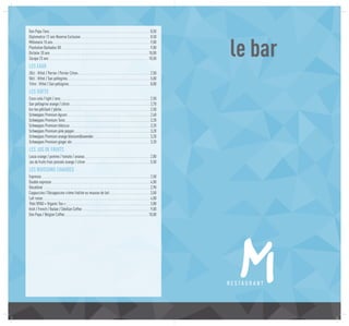 le bar
Don Papa 7ans . . . . . . . . . . . . . . . . . . . . . . . . . . . . . . . . . . . . . . . . . . . . . . . . . . . . . . . . . 8,50
Diplomatico 12 ans Reserva Exclusiva . . . . . . . . . . . . . . . . . . . . . . . . . . . . . . . . . . . . . . . . 8,50
Millonario 15 ans . . . . . . . . . . . . . . . . . . . . . . . . . . . . . . . . . . . . . . . . . . . . . . . . . . . . . . . 9,00
Plantation Barbados XO  . . . . . . . . . . . . . . . . . . . . . . . . . . . . . . . . . . . . . . . . . . . . . . . . . . 9,00
Dictator 20 ans . . . . . . . . . . . . . . . . . . . . . . . . . . . . . . . . . . . . . . . . . . . . . . . . . . . . . . . . 10,00
Zacapa 23 ans  . . . . . . . . . . . . . . . . . . . . . . . . . . . . . . . . . . . . . . . . . . . . . . . . . . . . . . . . 10,50
LES EAUX		
20cl : Vittel / Perrier / Perrier Citron . . . . . . . . . . . . . . . . . . . . . . . . . . . . . . . . . . . . . . . . . 2,50
50cl : Vittel / San pellegrino . . . . . . . . . . . . . . . . . . . . . . . . . . . . . . . . . . . . . . . . . . . . . . . 5,00
1litre : Vittel / San pellegrino . . . . . . . . . . . . . . . . . . . . . . . . . . . . . . . . . . . . . . . . . . . . . . 8,00
LES SOFTS	
Coca-cola / light / zero . . . . . . . . . . . . . . . . . . . . . . . . . . . . . . . . . . . . . . . . . . . . . . . . . . . 2,50
San pellegrino orange / citron . . . . . . . . . . . . . . . . . . . . . . . . . . . . . . . . . . . . . . . . . . . . . . 2,70
Ice tea pétillant / pêche . . . . . . . . . . . . . . . . . . . . . . . . . . . . . . . . . . . . . . . . . . . . . . . . . . 2,50
Schweppes Premium Agrum . . . . . . . . . . . . . . . . . . . . . . . . . . . . . . . . . . . . . . . . . . . . . . . 2,60
Schweppes Premium Tonic . . . . . . . . . . . . . . . . . . . . . . . . . . . . . . . . . . . . . . . . . . . . . . . . 3,20
Schweppes Premium hibiscus . . . . . . . . . . . . . . . . . . . . . . . . . . . . . . . . . . . . . . . . . . . . . . 3,20
Schweppes Premium pink pepper . . . . . . . . . . . . . . . . . . . . . . . . . . . . . . . . . . . . . . . . . . . 3,20
Schweppes Premium orange blossom&lavender . . . . . . . . . . . . . . . . . . . . . . . . . . . . . . . . 3,20
Schweppes Premium ginger ale . . . . . . . . . . . . . . . . . . . . . . . . . . . . . . . . . . . . . . . . . . . . . 3,20
LES JUS DE FRUITS
Looza orange / pomme / tomate / ananas . . . . . . . . . . . . . . . . . . . . . . . . . . . . . . . . . . . . . 2,80
Jus de fruits frais pressés orange / citron . . . . . . . . . . . . . . . . . . . . . . . . . . . . . . . . . . . . . 5,50
LES BOISSONS CHAUDES
Expresso . . . . . . . . . . . . . . . . . . . . . . . . . . . . . . . . . . . . . . . . . . . . . . . . . . . . . . . . . . . . . . 2,50
Double expresso . . . . . . . . . . . . . . . . . . . . . . . . . . . . . . . . . . . . . . . . . . . . . . . . . . . . . . . . 4,00
Décaféiné . . . . . . . . . . . . . . . . . . . . . . . . . . . . . . . . . . . . . . . . . . . . . . . . . . . . . . . . . . . . . 2,90
Cappuccino / Décappucino crème fraîche ou mousse de lait  . . . . . . . . . . . . . . . . . . . . . . . 3,50
Lait russe . . . . . . . . . . . . . . . . . . . . . . . . . . . . . . . . . . . . . . . . . . . . . . . . . . . . . . . . . . . . . 4,00
Thés VITAO « Organic Tea » . . . . . . . . . . . . . . . . . . . . . . . . . . . . . . . . . . . . . . . . . . . . . . . . 3,80
Irish / French / Italian / Sévillan Coffee . . . . . . . . . . . . . . . . . . . . . . . . . . . . . . . . . . . . . . . 9,00
Don Papa / Belgian Coffee . . . . . . . . . . . . . . . . . . . . . . . . . . . . . . . . . . . . . . . . . . . . . . . . 10,00
 