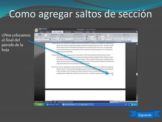 Como agregar saltos de sección
1)Nos colocamos
al final del
párrafo de la
hoja
Siguiente
 