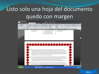 Listo solo una hoja del documento
quedo con margen
Menú
 