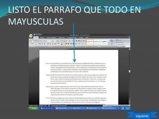 LISTO EL PARRAFO QUE TODO EN
MAYUSCULAS
siguiente
 