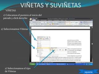VIÑETAS Y SUVIÑETAS
1) Colocamos el puntero al inicio del
párrafo y click derecho
2) Seleccionamos Viñetas
2) Seleccionamos el tipo
de Viñetas
VIÑETAS
siguiente
 