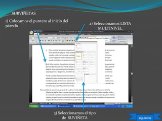 SUBVIÑETAS
1) Colocamos el puntero al inicio del
párrafo
2) Seleccionamos LISTA
MULTINIVEL
3) Seleccionamos el tipo
de SUVIÑETA siguiente
 