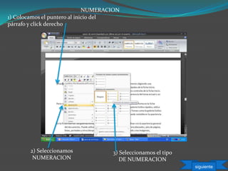 NUMERACION
1) Colocamos el puntero al inicio del
párrafo y click derecho
2) Seleccionamos
NUMERACION
3) Seleccionamos el tipo
DE NUMERACION
siguiente
 