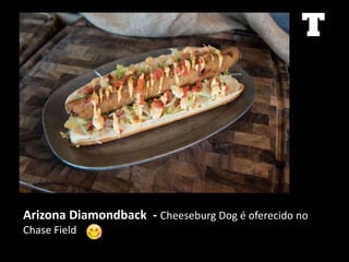 Arizona Diamondback - Cheeseburg Dog é oferecido no
Chase Field
 