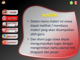• Dalam menu materi ini siswa
dapat melihat / membaca
materi yang akan disampaikan
oleh guru.
• Dan disini juga siswa dapat
mengumpulkan tugas dengan
mengirimkan nama alamat link
blogspot dan pesan
 
