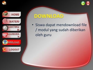 • Siswa dapat mendownload file
/ modul yang sudah diberikan
oleh guru
 