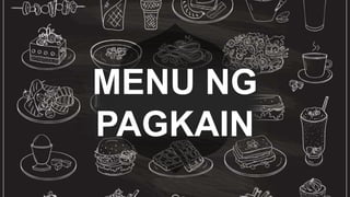 MENU NG
PAGKAIN
 