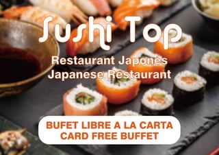 Sushi Top
Restaurant Japonés
Japanese Restaurant
BUFET LIBRE A LA CARTA
CARD FREE BUFFET
 