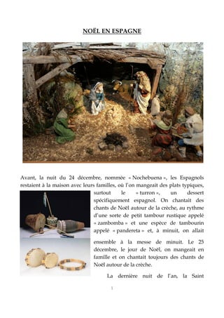 1
NOËL EN ESPAGNE
Avant, la nuit du 24 décembre, nommée « Nochebuena », les Espagnols
restaient à la maison avec leurs fam...