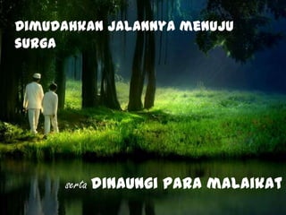 Dimudahkan jalannya menuju
surga
serta dinaungi para malaikat
 