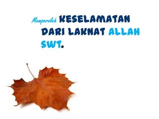 Memperoleh keselamatan
dari laknat Allah
swt.
 