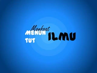 ManfaatMenun
tut Ilmu
 
