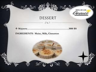 DESSERT
 Majarete…………………………………………….3000 BS
INGREDIENTS: Maize, Milk, Cinnamon
BRISA DE LOS
 