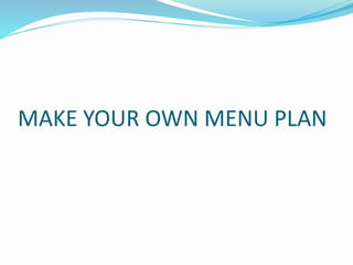 MAKE YOUR OWN MENU PLAN
 