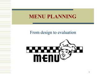 MENU PLANNING

From design to evaluation




                            1
 