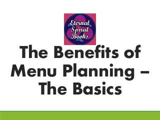 The Benefits of
Menu Planning –
The Basics
 