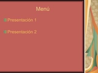 Menú Presentación 1 Presentación 2 