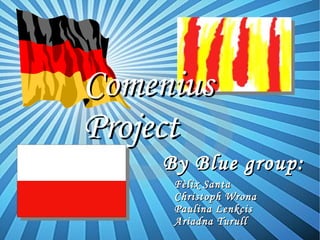 By Blue group: Comenius Project Fèlix Santa Christoph Wrona Paulina Lenkcis Ariadna Turull 