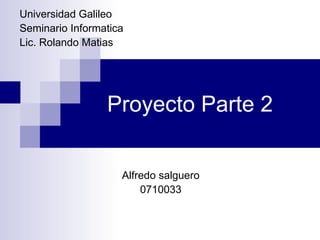Proyecto Parte 2 Universidad Galileo Seminario Informatica Lic. Rolando Matias Alfredo salguero 0710033 