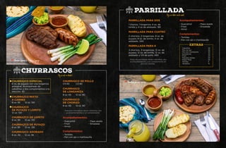 CHURRASCOS
parrillada
CHURRASCO ESPECIAL
CHURRAZCO MIXTO
4 CARNES
PARRILLADA PARA DOS
PARRILLADA PARA CUATRO
PARRILLADA PARA 6
CHURRAZCO
DE PUYAZO Y LOMITO
CHURRASCO ADOBADO
CHURRAZCO DE LOMITO
CHURRASCO DE POLLO
CHURRAZCO DE PUYAZO
CHURRASCO
DE LONGANIZA
CHURRASCO
DE CHORIZO
Acompañamientos:
Acompañamientos:
Complementos:
Complementos:
6 oz. de puyazo con una longaniza
artesanal. Acompañado de
cebollitas y dos complementos a tu
elección. 65
1 chorizo, 1 longaniza. 4 oz. de
lomito y 4 oz de adobado. 195
2 chorizos, 2 longanizas, 8 oz. de
puyazo, 8 oz. de lomito, 4 oz. de
adobado. 340
3 chorizos, 3 longanizas, 12 oz. de
puyazo, 12 oz. de lomito, 12 oz. de
adobado y 1/4 de pollo. 450
- Guacamol		 	 - Papa asada
- Frijol	 	 	 - Ensalada
- Arroz
- Guacamol		 - Papa asada
- Frijol	 	 - Ensalada
- Arroz
Todos los churrascos llevan cebollitas, dos
acompañamientos y un complemento
Todos las parrilladas llevan cebollitas, dos
acompañamientos y un complemento en
proción familiar.
- Tortillas
- Pan con ajo o mantequilla
- Tortillas
- Pan con ajo o mantequilla
Cebollitas	 	 	 20
Pan con ajo	 	 	 20
Pan con mantequilla	 	 20
Guacamole	 	 	 20
Frijol	 	 	 	 20
Papapas asadas		 	 20
Papas fritas	 	 	 20
Tortillas		 	 	 3
Tamalitos	 	 	 15
8 oz. 95	 12 oz. 130
12 oz. 130
8 oz. 70	 12 oz. 95
8 oz. 95	 12 oz. 130
1/4 60	 1/2 80
8 oz. 95	 12 oz. 130
8 oz. 65	 12 oz. 90
8 oz. 65	 12 oz. 90
EXTRAS
Hoy sí ando con hambre!
Hoy sí va haber carnita asada!
Churrasco Especial de Puyazo y Loganiza
Parrillada para cuatro personas
 