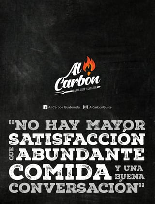 conversación"
satisfacción
abundante
"No hay mayor
que
comiday una
buena
Al Carbon Guatemala	 AlCarbonGuate
 