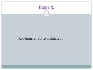 Étape 5:
Redémarrer votre ordinateur
 
