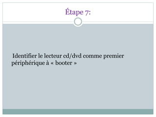 Étape 7:
Identifier le lecteur cd/dvd comme premier
périphérique à « booter »
 