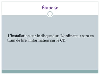 Étape 9:
L'installation sur le disque dur: L'ordinateur sera en
train de lire l'information sur le CD.
 