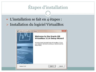 Étapes d'installation
 L'installation se fait en 4 étapes :
 Installation du logiciel VirtualBox
 