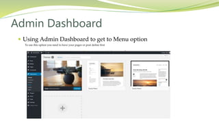  Using Admin Dashboard to get to Menu option
To use this option you need to have your pages or post define first
Admin Dashboard
 