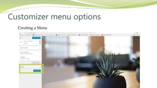 Creating a Menu
Customizer menu options
 
