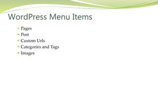  Pages
 Post
 Custom Urls
 Categories and Tags
 Images
WordPress Menu Items
 