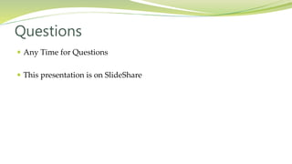  Any Time for Questions
 This presentation is on SlideShare
Questions
 