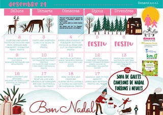 11
ESCUDELLA DE FIDEUS,
ARRÒS I MONGETA TENDRA.
RODÓ DE GALL DINDI AMB
SALSA
FRUITA
.
Donavol s.c.c.l.
Dimarts
Dilluns Dimecres Dijous Divendres
2
LLENTIES AMB ARRÒS
TRUITA DE PATATES AMB
CEBA I ENCIAM AMB
TOMÀQUET I FORMATGE
FRESC. FRUITA
3
PASTA AMB SAMFAINA
LLOM A LA SALSA DE
POMA
FRUITA
4
ARRÒS AMB SOGREGIT DE
TOMÀQUET NATURAL
BACALLÀ AL FORN AMN
LLIT DE VERDURETES
FRUITA
12
AMANIDA
D’ENCIAMS ,TOMÀQUETS
CHERRY I FORMATGE FRESC.
ARRÒS CALDOS DE
VERDURES I POLLASTRE
IOGURT
5
FESTIU
9
CREMA DE PASTANAGA
GRATINADA
MONGETES ESTOFADES AMB
SÍPIA FRUITA
10
SPAGUETTIS AMB SOFREGIT
DE TOMÀQUET NATURAL I
TONYNIA
OUS FARCITS AMB VARIAT
D’ENCIAMS I PASTANAGA.
FRUITA
16
BROQUIL GRATINAT AMB
BETXAMEL
FRICANDÓ DE VEDELLA AMB
AMANIDA DE TOMÀQUET ,
FRUITA
17
CIGRONS ESTOFATS
FILET DE LLUÇ AMB
AMANIDA DE TOMÀQUET,
ENCIAM I PASTANAGA
FRUITA DEL TEMPS
13
PESOLS AMB PATATES,
SALTEJATS AMB CEBA
HAMBURGUESA SE VEDELLA
AMB TOMÀQUET
FRUITA
desembre 24
FRUITA DEL TEMPS
Sopa de galets
Canelons de nadal
Torrons i neules
BonNadal
6
FESTIU
-Tant per cuinar com per amanir les
verdures i amanides, utilitzem oli
d’olivaverge.
-Els nostres plats es cuinen baixos
ensal
-Els làctics són de "La Fageda",
naturalssensesucre,inon'afegim.
AMANIDA DE TOMÀQUET ,
FRUITA
22
20
17
AMANIDA AMB OU DUR I
EMBOTIT
ARRÒS MAR-MUNTANYA
FRUITA DEL TEMPS
18
SOPA DE PEIX AMB
CROSTONS
ALETES DE POLLASTRE A
LA BARBACOA AMB XIPS
DE PASTANAGA. FRUITA
us
Dij
 