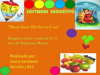 “ Menú Sano Hecho en Casa” Dirigido a niños y niñas de 8 y 9 años de Educación Básica. Realizado por: Joana Sandoval Sección j-812 