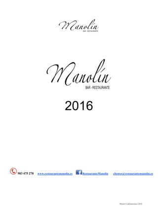 Menús Celebraciones/2016
2016
983 475 278 www.restaurantemanolin.es RestauranteManolin clientes@restaurantemanolin.es
 