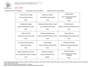 Càtering i Serveis a Col.lectivitats S.C.C.L.
MENÚ DE REGIM
Setmana del 12 al 16 de setembre Setmana del 19 al 23 de setembre Setmana del 26 al 30 de setembre
Truita de pernil i formatge
Llom a la planxa amb puré
Iogurt
Minestra de verdures
Pit de pollastre amb amanida
Fruita
Amanida d’estiu
Lluç a la planxa amb enciam i
pastanaga
Fruita
Empedrat de mongetes
Fetge de vedella amb all i julivert
Fruita
Mongeta verda amb patates al vapor
Lluç a la planxa amb amanida
Fruita
Pèsols amb pernil
Bistec a la planxa amb tomàquet amanit
Fruita
Sopa de verdures
Tonyina al forn amb ceba i pèsols
Fruita
Amanida de pollastre i pinya
Bistec a la planxa amb enciam i olives
Fruita
Sopa minestrone
Truita de formatge amb amanida verda
Fruita
Col-i-flor amb patates al vapor
Bistec amb amanida
Fruita
Sopa de pagès
Truita a la francesa amb pernil dolç
Fruita
Amanida de fruits secs
Pollastre a la planxa amb amanida
Flam
Bledes i patates amb all i julivert
Lluç a la planxa amb enciam i tomàquet
Fruita
Espinacs a la catalana
Pernil a la planxa amb puré
Natilles
Crema de carbassa
Llom a la planxa amb enciam i
pastanaga
Fruita
Fruites que fem servir pel postres: poma, pera, plàtan, mandarines, taronges i meló. El tipus de fruita no s’especifica perquè no sempre podem disposar de la fruita que tenim programada.
Làctics: natilles, iogurts i flams.
Aquets menús son aptes per a nens a partir de 18 – 20 mesos.
Menús revists pel departament de Salud Publica de l’Ajuntament de Vilanova i la Geltrú
 