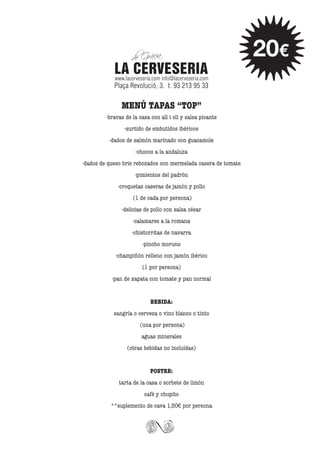 20€
MENÚ TAPAS “TOP”

-bravas de la casa con all i oli y salsa picante
-surtido de embutidos ibéricos
-dados de salmón marinado con guacamole
-chocos a la andaluza
-dados de queso brie rebozados con mermelada casera de tomate
-pimientos del padrón
-croquetas caseras de jamón y pollo
(1 de cada por persona)
-delicias de pollo con salsa césar
-calamares a la romana
-chistorritas de navarra
-pincho moruno
-champiñón relleno con jamón ibérico
(1 por persona)
-pan de xapata con tomate y pan normal
BEBIDA:
sangría o cerveza o vino blanco o tinto
(una por persona)
aguas minerales
(otras bebidas no incluídas)
POSTRE:
tarta de la casa o sorbete de limón
café y chupito
**suplemento de cava 1,50€ por persona

 