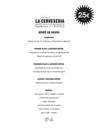 25€
MENÚ DE GRUPO
APERITIVO:
Bravas con All i Oli, Padrones y Chistorritas de Navarra
PRIMER PLATO A ESCOGER ENTRE:
-ensalada con crujiente de cabra y vinagreta de miel

-fideuá a la marinera con all i oli
SEGUNDO PLATO A ESCOGER ENTRE:
-parrillada de carne con chimichurri
-solomillo de atún rojo en escabeche suave
POSTRE A ESCOGER ENTRE:
tarta de la casa o sorbete de limón
BEBIDA:
vino blanco o tinto o sangría o cerveza
(una bebida por persona)
aguas minerales
cava brut nature con el postre
(otras bebidas no incluídas)
-pan y café + chupito

 
