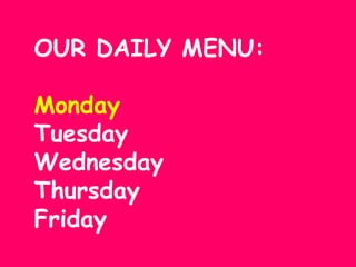 OUR DAILY MENU: Monday Tuesday Wednesday Thursday Friday  