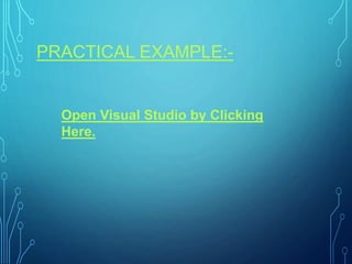 PRACTICAL EXAMPLE:-
Open Visual Studio by Clicking
Here.
 