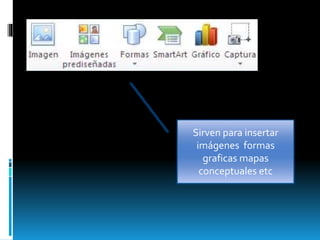 Sirven para insertar
imágenes formas
graficas mapas
conceptuales etc
 