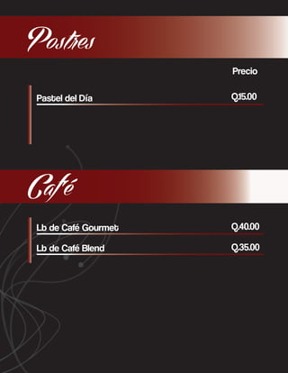 Postres
Precio
Pastel del Día

Q.15.00

Caf’é
Lb de Café Gourmet

Q.40.00

Lb de Café Blend

Q.35.00

 