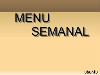 MENU
SEMANAL
MENU
SEMANAL
 