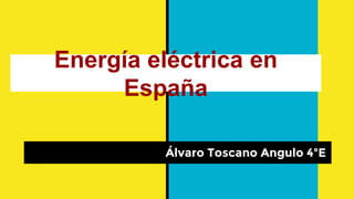 Energía eléctrica en
España
Álvaro Toscano Angulo 4ºE
 